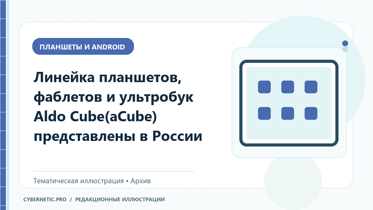 Тематическая иллюстрация к архивной статье: Линейка планшетов, фаблетов и ультробук Aldo Cube(aCube) представлены в России